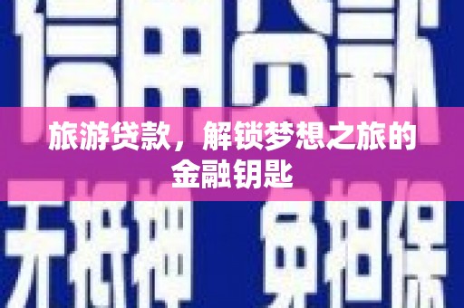 洋山旅游贷款，解锁梦想之旅的金融钥匙