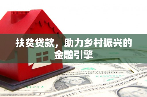 洋山扶贫贷款，助力乡村振兴的金融引擎