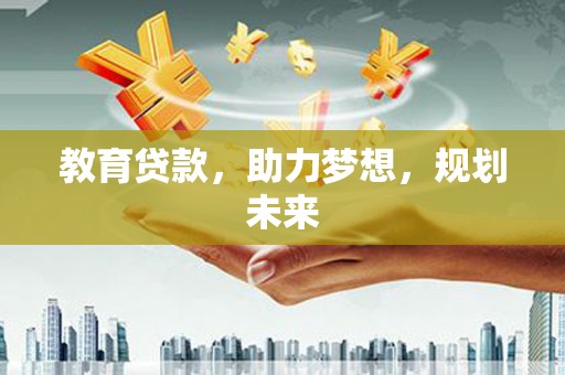 洋山教育贷款，助力梦想，规划未来