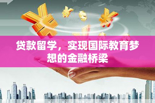 洋山贷款留学，实现国际教育梦想的金融桥梁