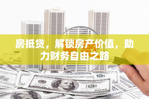 洋山房抵贷，解锁房产价值，助力财务自由之路