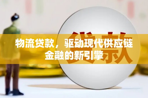 洋山物流贷款，驱动现代供应链金融的新引擎