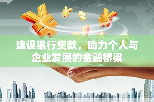 洋山建设银行贷款，助力个人与企业发展的金融桥梁