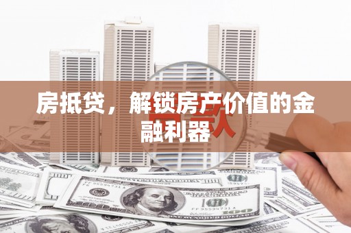 洋山房抵贷，解锁房产价值的金融利器