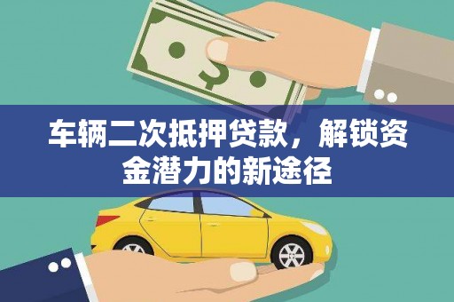 洋山车辆二次抵押贷款，解锁资金潜力的新途径