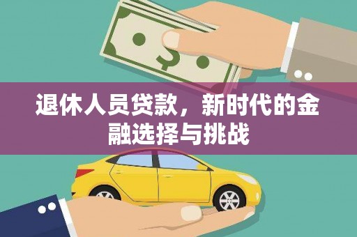 洋山退休人员贷款，新时代的金融选择与挑战