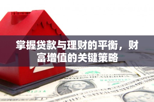 洋山掌握贷款与理财的平衡，财富增值的关键策略