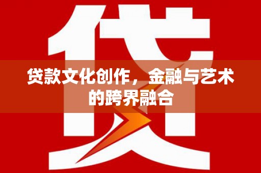 洋山贷款文化创作，金融与艺术的跨界融合