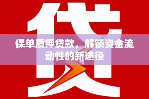 洋山保单质押贷款，解锁资金流动性的新途径