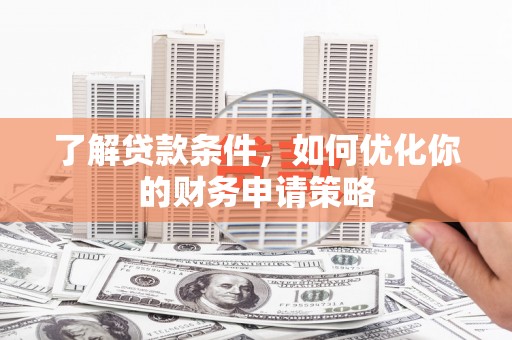 洋山了解贷款条件，如何优化你的财务申请策略