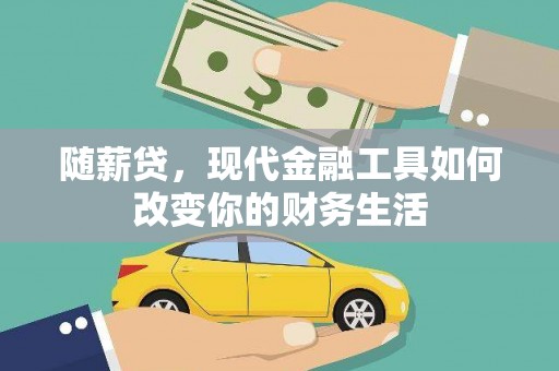 洋山随薪贷，现代金融工具如何改变你的财务生活