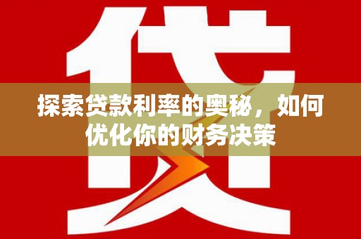 洋山探索贷款利率的奥秘，如何优化你的财务决策