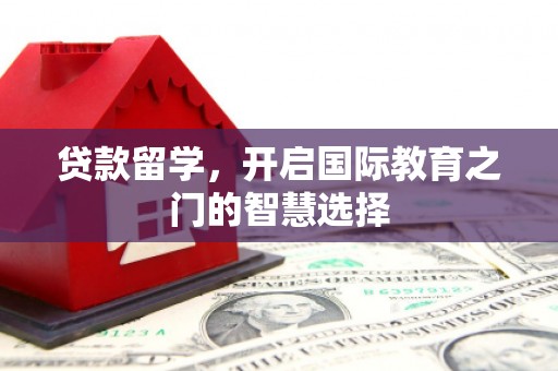 洋山贷款留学，开启国际教育之门的智慧选择