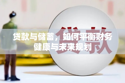 洋山贷款与储蓄，如何平衡财务健康与未来规划