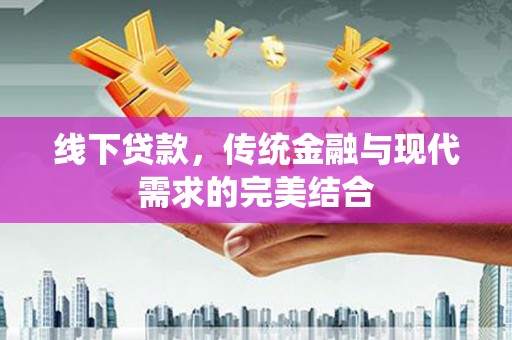 洋山线下贷款，传统金融与现代需求的完美结合
