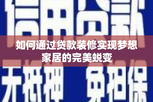 洋山如何通过贷款装修实现梦想家居的完美蜕变