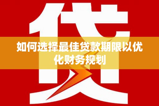 洋山如何选择最佳贷款期限以优化财务规划