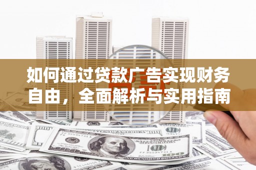 洋山如何通过贷款广告实现财务自由，全面解析与实用指南